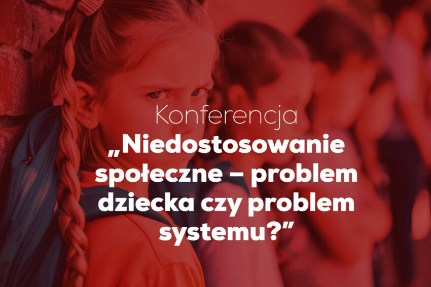 Konferencja „Niedostosowanie społeczne – problem dziecka czy problem systemu?”